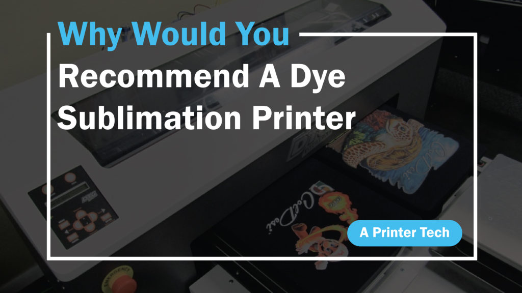 Why Would You Recommend A Dye Sublimation Printer