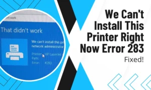 we can't install this printer right now error 283